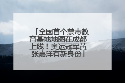 全国首个禁毒教育基地地图在成都上线！奥运冠军黄张嘉洋有新身份