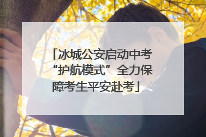 冰城公安启动中考“护航模式”全力保障考生平安赴考