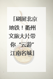 刷屏北京地铁！衢州文旅大片带你“云游”江南名城