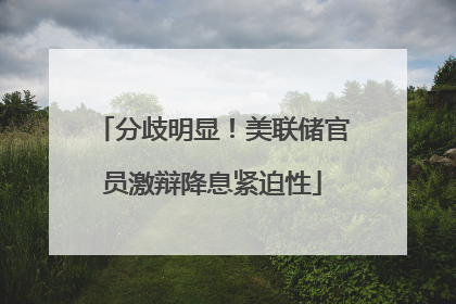 分歧明显！美联储官员激辩降息紧迫性