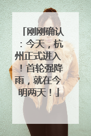 刚刚确认：今天，杭州正式进入！首轮强降雨，就在今明两天！