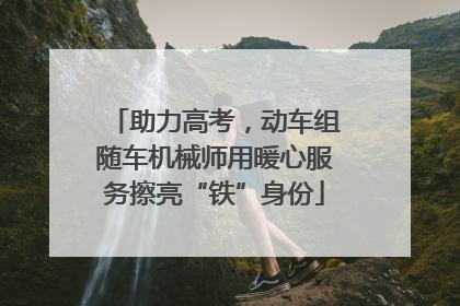 助力高考，动车组随车机械师用暖心服务擦亮“铁”身份