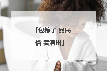 包粽子 品民俗 看演出