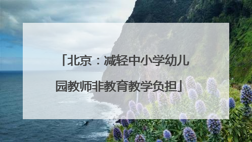 北京：减轻中小学幼儿园教师非教育教学负担