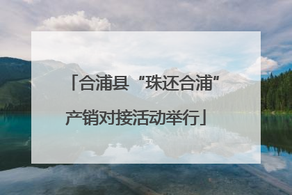 合浦县“珠还合浦”产销对接活动举行