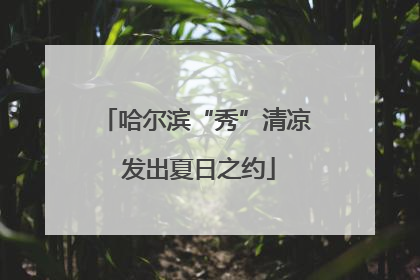 哈尔滨“秀”清凉 发出夏日之约