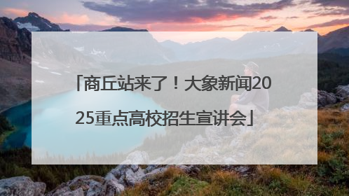 商丘站来了！大象新闻2025重点高校招生宣讲会