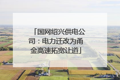 国网绍兴供电公司：电力迁改为甬金高速拓宽让道