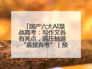 国产六大AI混战高考：写作文各有亮点，遇压轴题“直接弃考”丨预见·科技