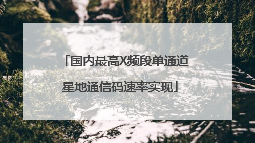 国内最高X频段单通道星地通信码速率实现