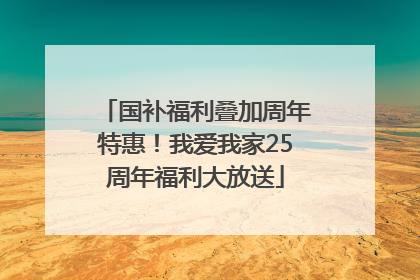 国补福利叠加周年特惠！我爱我家25周年福利大放送