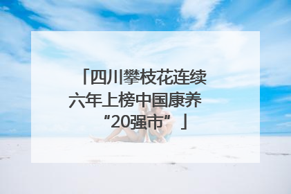 四川攀枝花连续六年上榜中国康养“20强市”