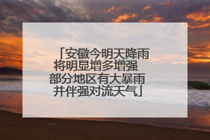 安徽今明天降雨将明显增多增强 部分地区有大暴雨并伴强对流天气