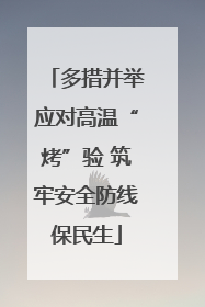 多措并举应对高温“烤”验 筑牢安全防线保民生