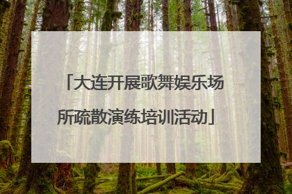 大连开展歌舞娱乐场所疏散演练培训活动