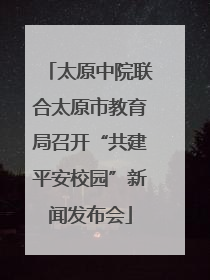 太原中院联合太原市教育局召开“共建平安校园”新闻发布会
