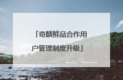 奇麟鲜品合作用户管理制度升级