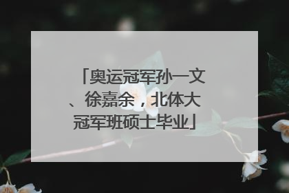 奥运冠军孙一文、徐嘉余，北体大冠军班硕士毕业