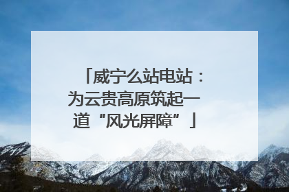 威宁么站电站：为云贵高原筑起一道“风光屏障”