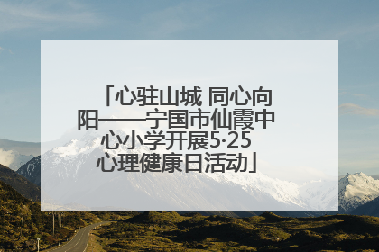 心驻山城 同心向阳——宁国市仙霞中心小学开展5·25心理健康日活动