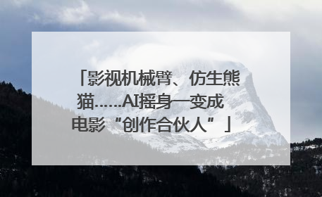 影视机械臂、仿生熊猫……AI摇身一变成电影“创作合伙人”