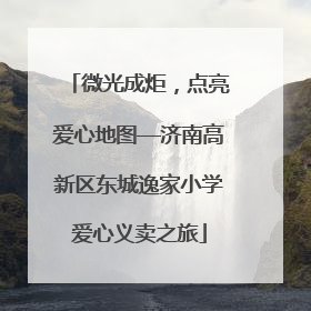 微光成炬，点亮爱心地图—济南高新区东城逸家小学爱心义卖之旅