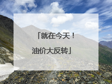 就在今天！油价大反转