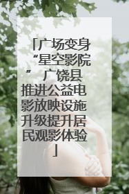 广场变身“星空影院” 广饶县推进公益电影放映设施升级提升居民观影体验