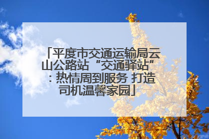 平度市交通运输局云山公路站“交通驿站”：热情周到服务 打造司机温馨家园