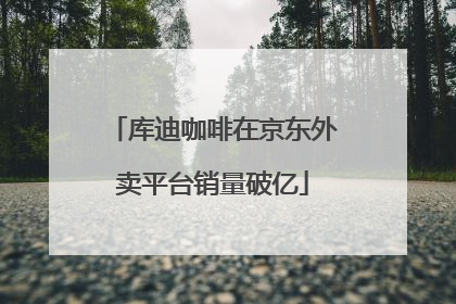 库迪咖啡在京东外卖平台销量破亿