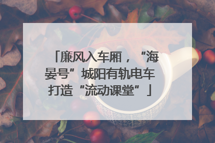 廉风入车厢，“海晏号”城阳有轨电车打造“流动课堂”