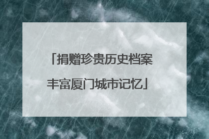 捐赠珍贵历史档案 丰富厦门城市记忆