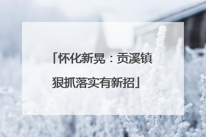 怀化新晃：贡溪镇狠抓落实有新招