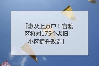 惠及上万户！官渡区将对175个老旧小区提升改造