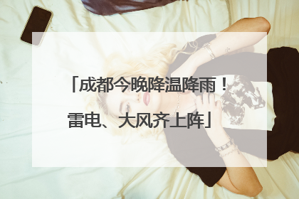 成都今晚降温降雨！雷电、大风齐上阵