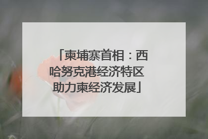 柬埔寨首相：西哈努克港经济特区助力柬经济发展