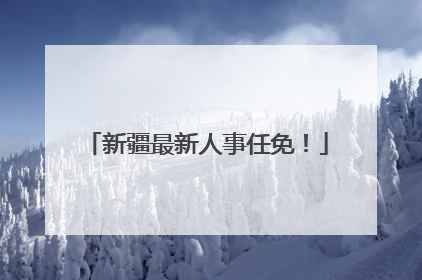 新疆最新人事任免！