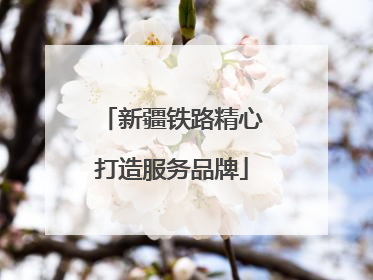 新疆铁路精心打造服务品牌