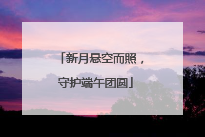 新月悬空而照，守护端午团圆