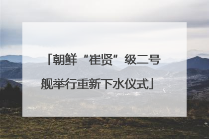 朝鲜“崔贤”级二号舰举行重新下水仪式