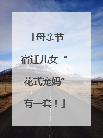 母亲节 宿迁儿女“花式宠妈”有一套！