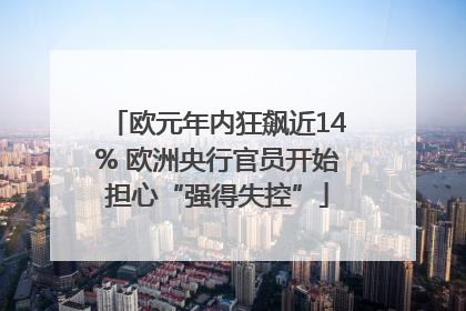 欧元年内狂飙近14% 欧洲央行官员开始担心“强得失控”