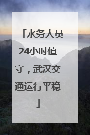 水务人员24小时值守，武汉交通运行平稳