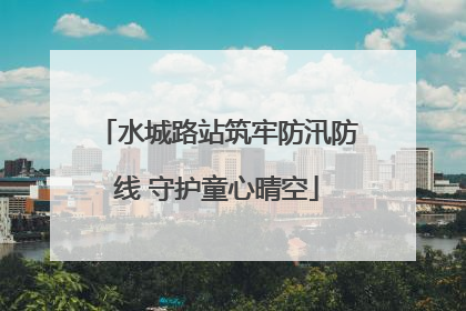 水城路站筑牢防汛防线 守护童心晴空