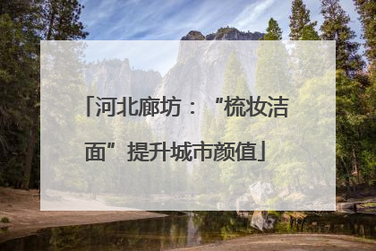 河北廊坊：“梳妆洁面”提升城市颜值