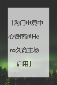 海门电竞中心暨南通Hero久竞主场启用