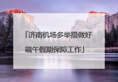 济南机场多举措做好端午假期保障工作