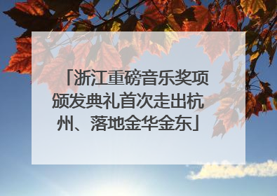 浙江重磅音乐奖项颁发典礼首次走出杭州、落地金华金东