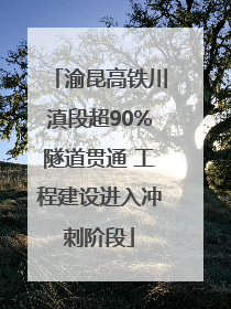 渝昆高铁川滇段超90%隧道贯通 工程建设进入冲刺阶段