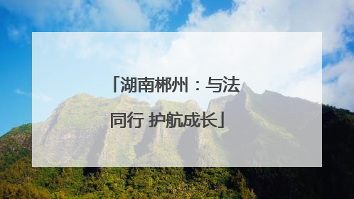湖南郴州：与法同行 护航成长